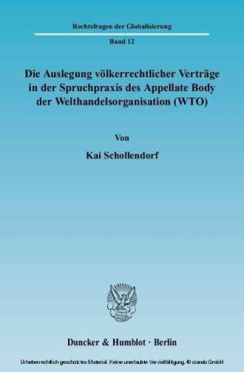 Die Auslegung völkerrechtlicher Verträge in der Spruchpraxis des Appellate Body der Welthandelsorganisation (WTO).