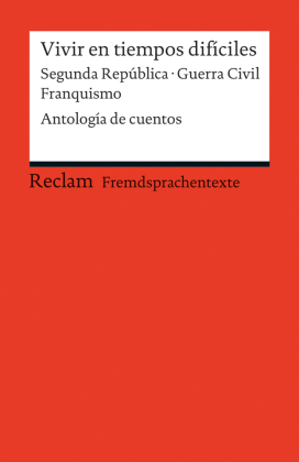 Vivir en tiempos difíciles. Segunda República - Guerra Civil - Franquismo. Antología de cuentos. Spanischer Text mit deutschen Worterklärungen. B2 (GER)