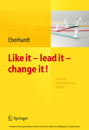 Like it, lead it, change it. Führung im Veränderungsprozess