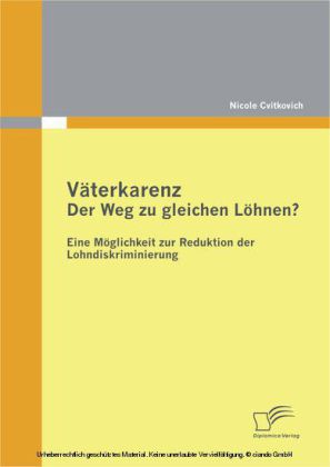 Väterkarenz: Der Weg zu gleichen Löhnen? Eine Möglichkeit zur Reduktion der Lohndiskriminierung