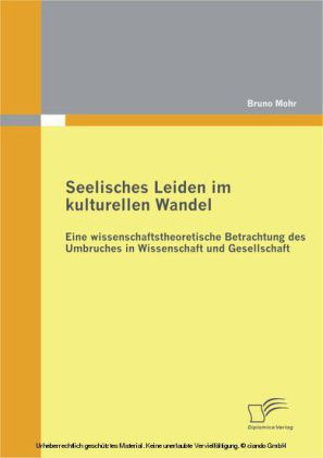 Seelisches Leiden im kulturellen Wandel: Eine wissenschaftstheoretische Betrachtung des Umbruches in Wissenschaft und Gesellschaft