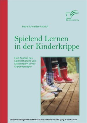 Spielend Lernen in der Kinderkrippe: Eine Analyse des Spielverhaltens von Kleinkindern in vier Krippengruppen