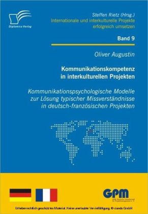 Kommunikationskompetenz in interkulturellen Projekten - Kommunikationspsychologische Modelle zur Lösung typischer Missverständnisse in deutsch-französischen Projekten