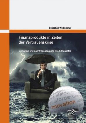 Finanzprodukte in Zeiten der Vertrauenskrise: Innovative und nachfrageadäquate Produktansätze main product photo