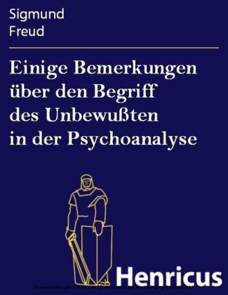 Einige Bemerkungen über den Begriff des Unbewußten in der Psychoanalyse