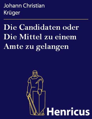 Die Candidaten oder Die Mittel zu einem Amte zu gelangen