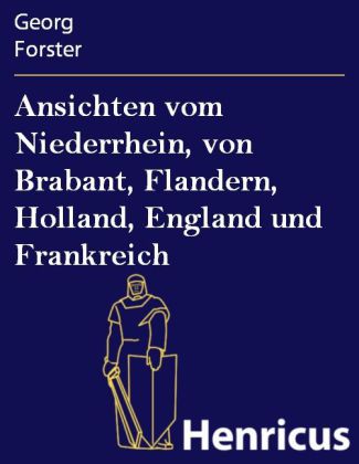 Ansichten vom Niederrhein, von Brabant, Flandern, Holland, England und Frankreich