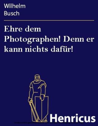 Ehre dem Photographen! Denn er kann nichts dafür!
