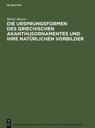 Die Ursprungsformen des griechischen Akanthusornamentes und ihre natürlichen Vorbilder