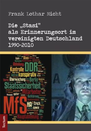Die 'Stasi' als Erinnerungsort im vereinigten Deutschland 1990-2010