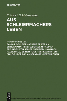 Schleiermachers Briefe an Brinckmann - Briefwechsel mit seinen Freunden von seiner Übersiedlung nach Halle bis zu seinem Tode - Denkschriften - Dialog über das Anständige - Rezensionen