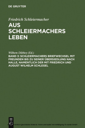 Schleiermachers Briefwechsel mit Freunden bis zu seiner Übersiedlung nach Halle, namentlich der mit Friedrich und August Wilhelm Schlegel
