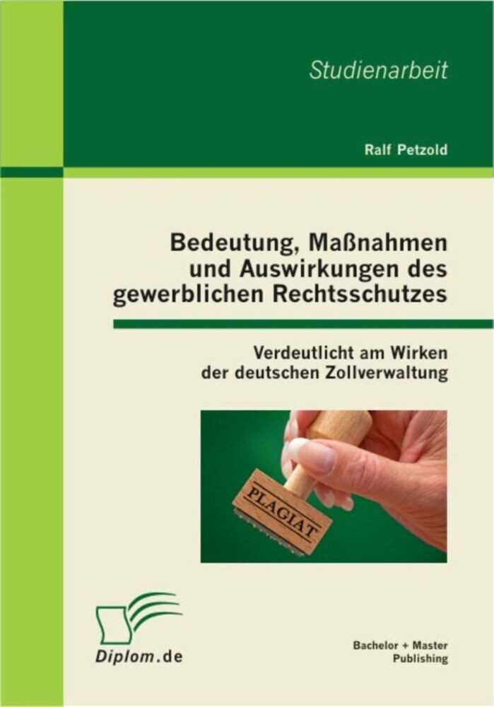 Bedeutung, Maßnahmen und Auswirkungen des gewerblichen Rechtsschutzes: Verdeutlicht am Wirken der deutschen Zollverwaltung main product photo