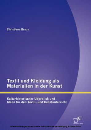 Textil und Kleidung als Materialien in der Kunst: Kulturhistorischer Überblick und Ideen für den Textil- und Kunstunterricht