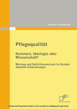 Pflegequalität: Kommerz, Ideologie oder Wissenschaft? Wertung und Definitionsversuch im Kontext aktueller Entwicklungen