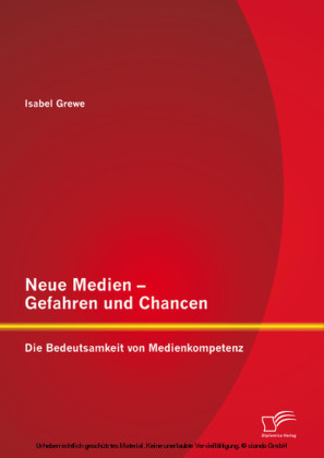 Neue Medien - Gefahren und Chancen: Die Bedeutsamkeit von Medienkompetenz
