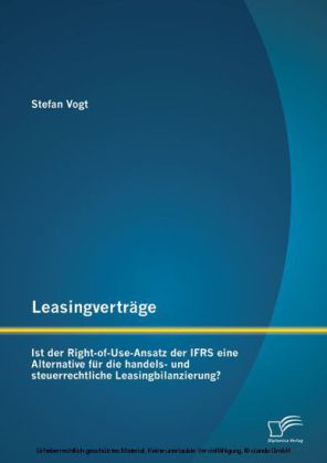 Leasingverträge: Ist der Right-of-Use-Ansatz der IFRS eine Alternative für die handels-und steuerrechtliche Leasingbilanzierung?