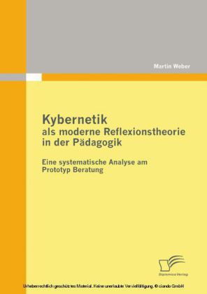 Kybernetik als moderne Reflexionstheorie in der Pädagogik: Eine systematische Analyse am Prototyp Beratung