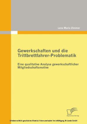 Gewerkschaften und die Trittbrettfahrer-Problematik: Eine qualitative Analyse gewerkschaftlicher Mitgliedschaftsmotive
