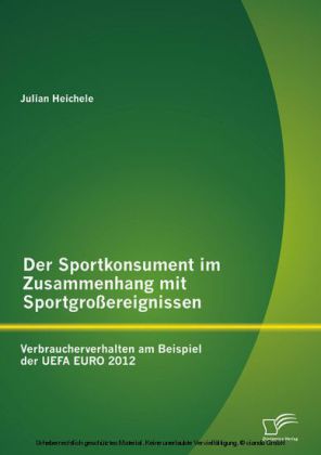 Der Sportkonsument im Zusammenhang mit Sportgroßereignissen: Verbraucherverhalten am Beispiel der UEFA EURO 2012