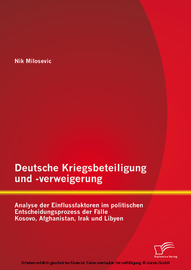 Deutsche Kriegsbeteiligung und -verweigerung: Analyse der Einflussfaktoren im politischen Entscheidungsprozess der Fälle Kosovo, Afghanistan, Irak und Libyen main product photo