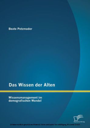 Das Wissen der Alten: Wissensmanagement im demografischen Wandel