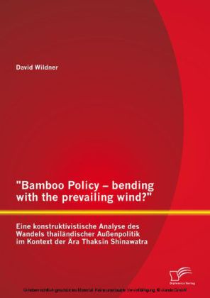'Bamboo Policy - bending with the prevailing wind?' Eine konstruktivistische Analyse des Wandels thailändischer Außenpolitik im Kontext der Ära Thaksin Shinawatra