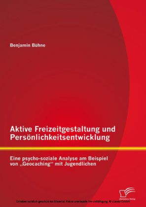 Aktive Freizeitgestaltung und Persönlichkeitsentwicklung: Eine psycho-soziale Analyse am Beispiel von 'Geocaching' mit Jugendlichen