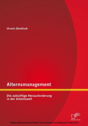 Alternsmanagement: Die zukünftige Herausforderung in der Arbeitswelt