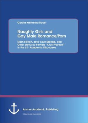 Naughty Girls and Gay Male Romance/Porn: Slash Fiction, Boys  Love Manga, and Other Works by Female  Cross-Voyeurs  in the U.S. Academic Discourses