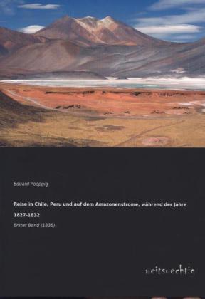 Reise in Chile, Peru und auf dem Amazonenstrome, während der Jahre 1827-1832.Bd.1