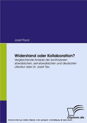 Widerstand oder Kollaboration? Vergleichende Analyse der kontroversen slowakischen, exil-slowakischen und deutschen Literatur über Dr. Jozef Tiso