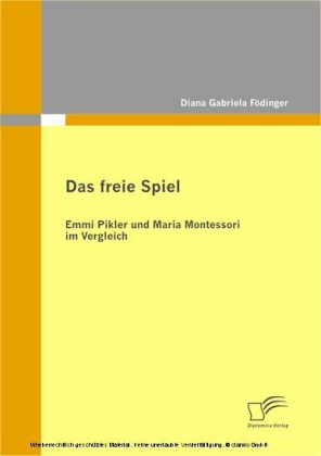Das freie Spiel. Emmi Pikler und Maria Montessori im Vergleich