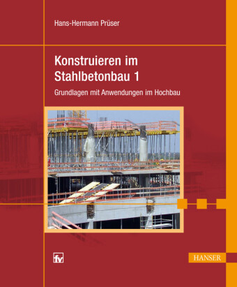 Konstruieren im Stahlbetonbau 1: Grundlagen mit Anwendungen im Hochbau