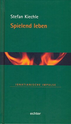 Spielend leben (Ignatianische Impulse, Band 34)
