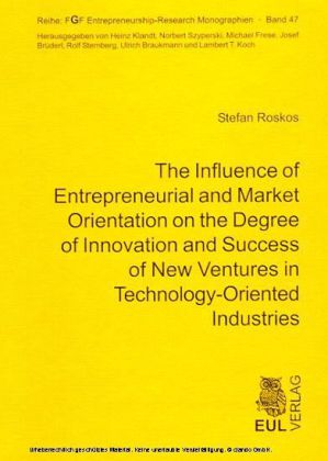 The Influence of Entrepreneurial and Market Orientation on the Degree of Innovation and Success of New Ventures in Technology-Oriented Industries