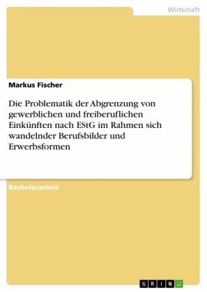 Die Problematik der Abgrenzung von gewerblichen und freiberuflichen Einkünften nach EStG im Rahmen sich wandelnder Berufsbilder und Erwerbsformen