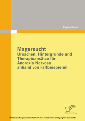 Magersucht: Ursachen, Hintergründe und Therapieansätze für Anorexia Nervosa anhand von Fallbeispielen