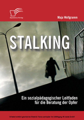 Stalking: Ein sozialpädagogischer Leitfaden für die Beratung der Opfer