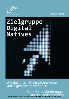 Zielgruppe Digital Natives: Wie das Internet die Lebensweise von Jugendlichen verändert