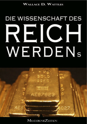 Die Wissenschaft des Reichwerdens (The Science of Getting Rich) (Vollständige deutsche eBook-Ausgabe)