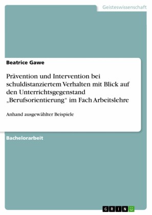 Prävention und Intervention bei schuldistanziertem Verhalten mit Blick auf den Unterrichtsgegenstand 'Berufsorientierung' im Fach Arbeitslehre