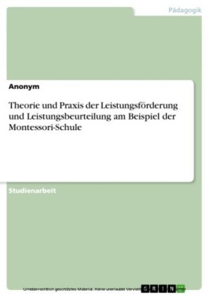 Theorie und Praxis der Leistungsförderung und Leistungsbeurteilung am Beispiel der Montessori-Schule