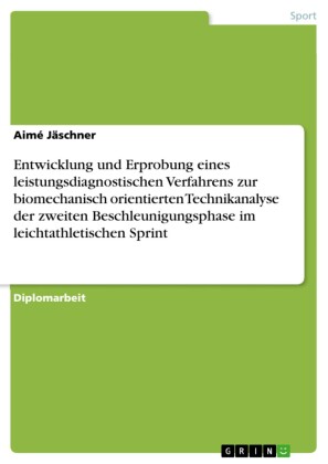 Entwicklung und Erprobung eines leistungsdiagnostischen Verfahrens zur biomechanisch orientierten Technikanalyse der zweiten Beschleunigungsphase im leichtathletischen Sprint