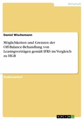 Möglichkeiten und Grenzen der Off-Balance-Behandlung von Leasingverträgen gemäß IFRS im Vergleich zu HGB