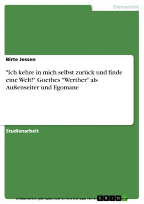 'Ich kehre in mich selbst zurück und finde eine Welt!' Goethes 'Werther' als Außenseiter und Egomane