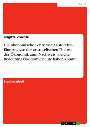 Die ökonomische Lehre von Aristoteles - Eine Analyse der aristotelischen Theorie der Ökonomik zum Nachweis, welche Bedeutung Ökonomie heute haben könnte