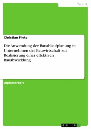 Die Anwendung der Bauablaufplanung in Unternehmen der Bauwirtschaft zur Realisierung einer effektiven Bauabwicklung
