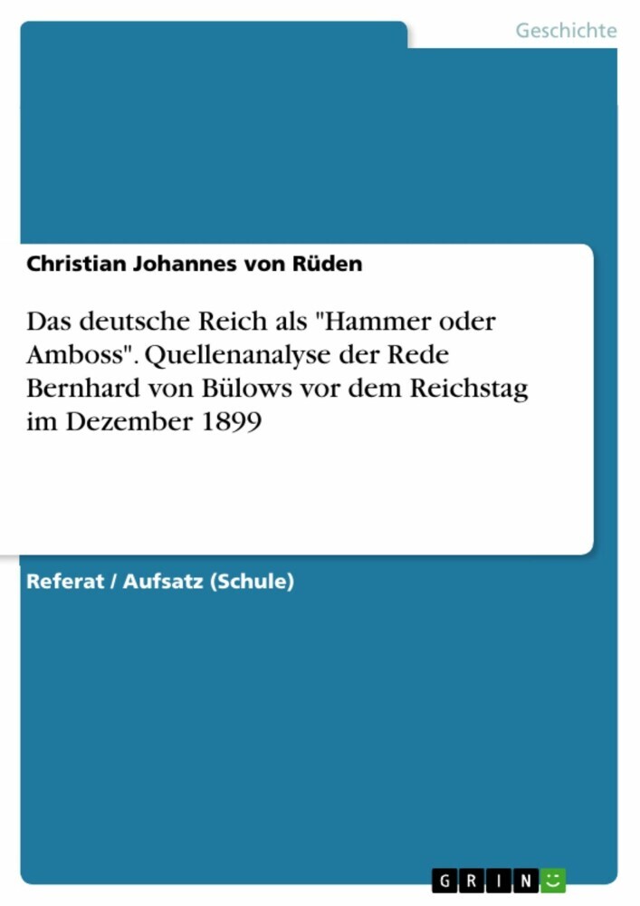Das deutsche Reich als 'Hammer oder Amboss'. Quellenanalyse der Rede Bernhard von Bülows vor dem Reichstag im Dezember 1899 main product photo