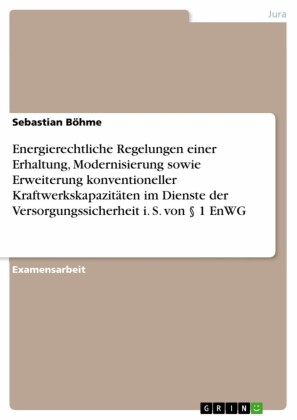 Energierechtliche Regelungen einer Erhaltung, Modernisierung sowie Erweiterung konventioneller Kraftwerkskapazitäten im Dienste der Versorgungssicherheit i. S. von 1 EnWG